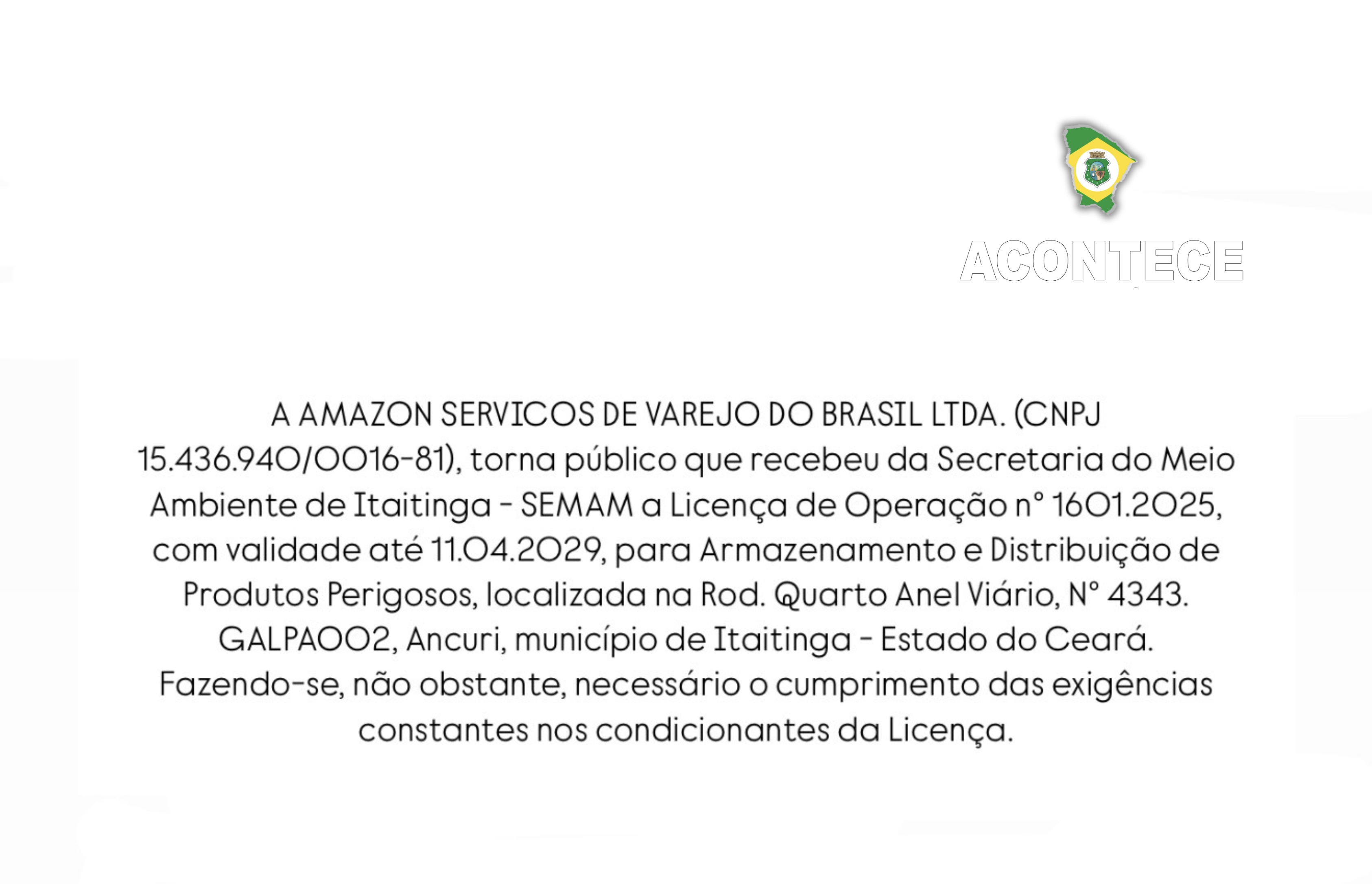 ​A AMAZON SERVICOS DE VAREJO DO BRASIL LTDA. (CNPJ 15.436.940/0016-81), torna público que recebeu da Secretaria do Meio Ambiente de Itaitinga - SEMAM a Licença de Operação n° 1601.2025, com validade até 11.04.2029